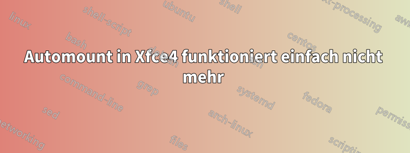 Automount in Xfce4 funktioniert einfach nicht mehr