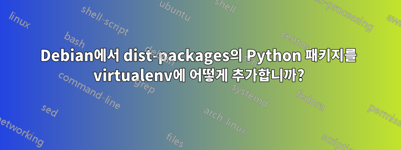 Debian에서 dist-packages의 Python 패키지를 virtualenv에 어떻게 추가합니까?