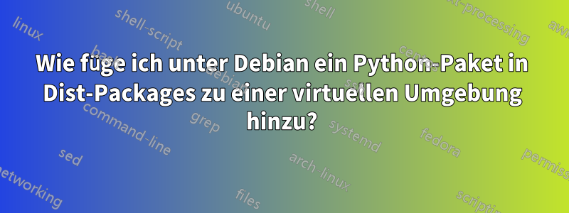 Wie füge ich unter Debian ein Python-Paket in Dist-Packages zu einer virtuellen Umgebung hinzu?