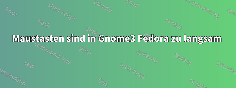 Maustasten sind in Gnome3 Fedora zu langsam