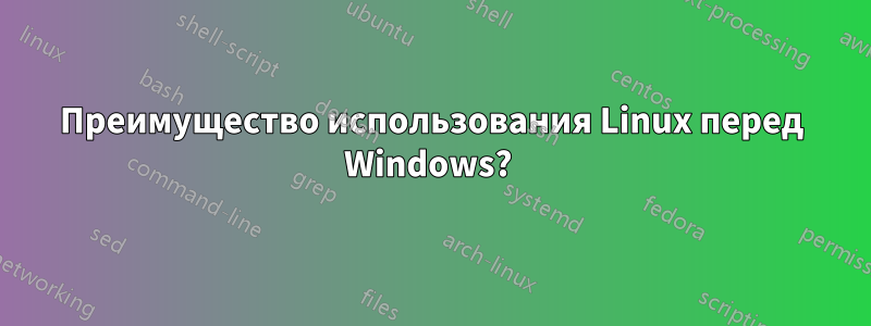 Преимущество использования Linux перед Windows? 