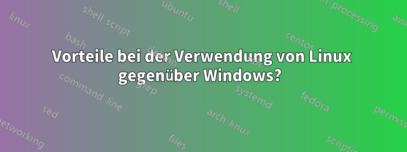 Vorteile bei der Verwendung von Linux gegenüber Windows? 