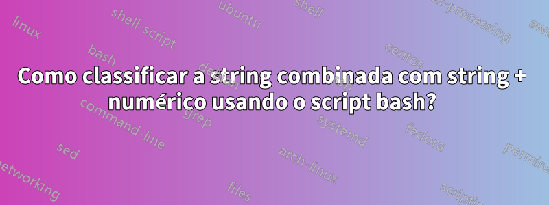 Como classificar a string combinada com string + numérico usando o script bash?