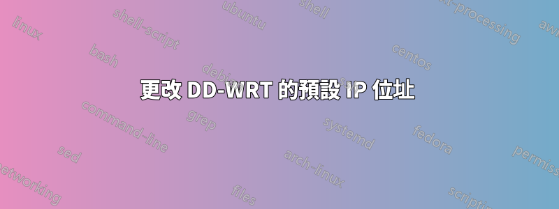 更改 DD-WRT 的預設 IP 位址