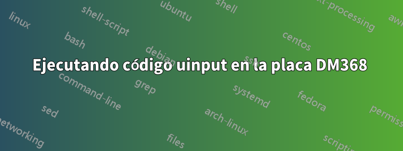 Ejecutando código uinput en la placa DM368