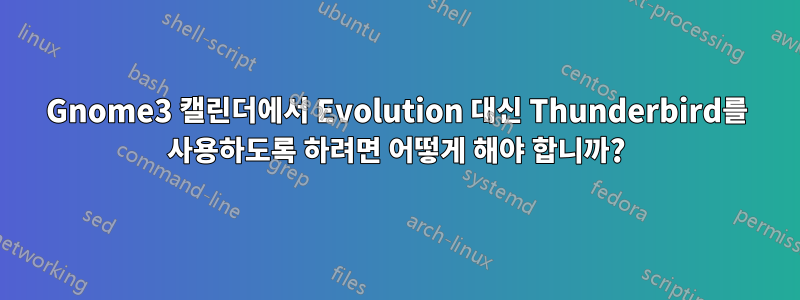 Gnome3 캘린더에서 Evolution 대신 Thunderbird를 사용하도록 하려면 어떻게 해야 합니까?