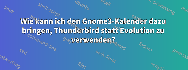 Wie kann ich den Gnome3-Kalender dazu bringen, Thunderbird statt Evolution zu verwenden?