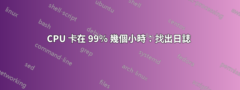 CPU 卡在 99% 幾個小時：找出日誌