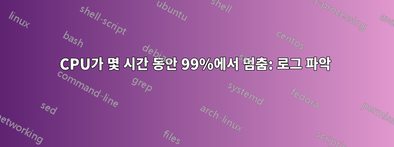 CPU가 몇 시간 동안 99%에서 멈춤: 로그 파악