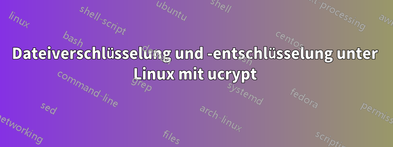 Dateiverschlüsselung und -entschlüsselung unter Linux mit ucrypt