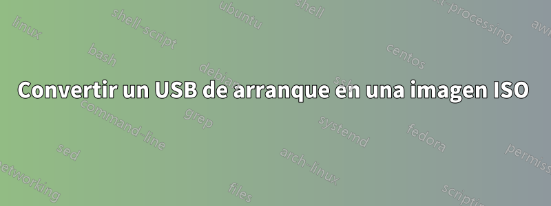 Convertir un USB de arranque en una imagen ISO