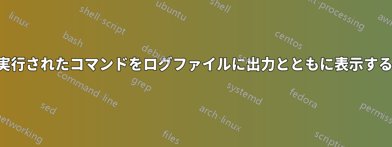 実行されたコマンドをログファイルに出力とともに表示する