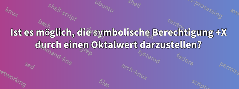 Ist es möglich, die symbolische Berechtigung +X durch einen Oktalwert darzustellen?