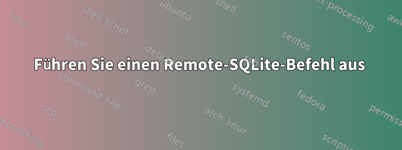 Führen Sie einen Remote-SQLite-Befehl aus