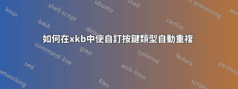 如何在xkb中使自訂按鍵類型自動重複