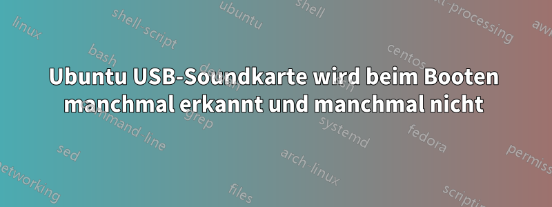 Ubuntu USB-Soundkarte wird beim Booten manchmal erkannt und manchmal nicht