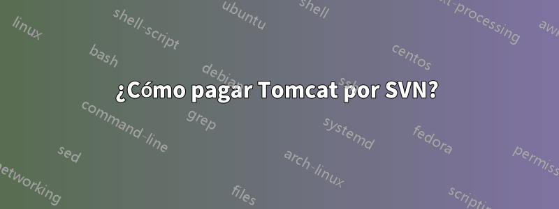 ¿Cómo pagar Tomcat por SVN?