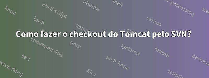 Como fazer o checkout do Tomcat pelo SVN?