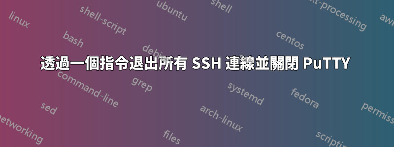 透過一個指令退出所有 SSH 連線並關閉 PuTTY