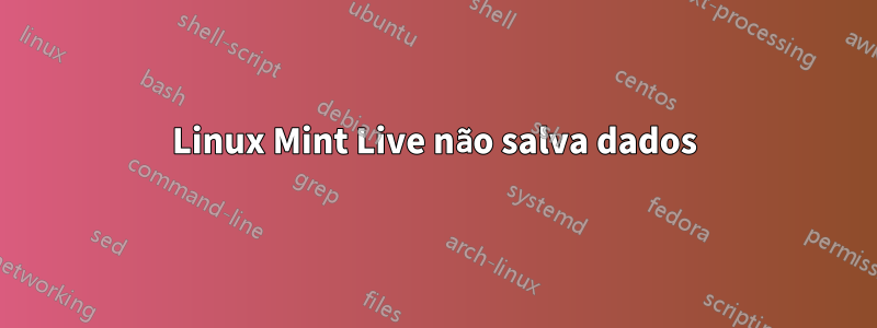 Linux Mint Live não salva dados