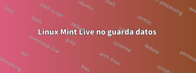 Linux Mint Live no guarda datos