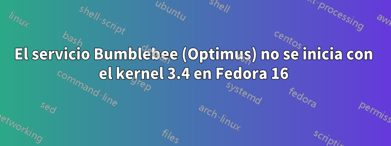 El servicio Bumblebee (Optimus) no se inicia con el kernel 3.4 en Fedora 16