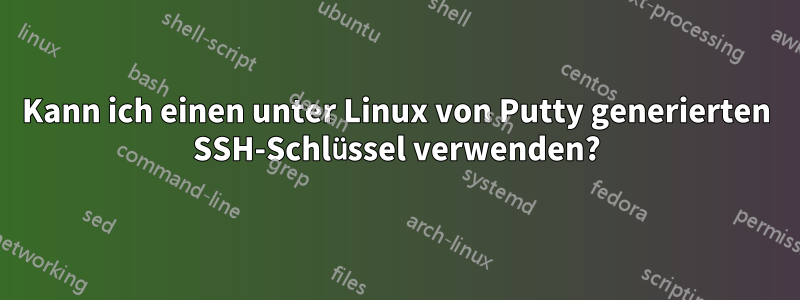 Kann ich einen unter Linux von Putty generierten SSH-Schlüssel verwenden?