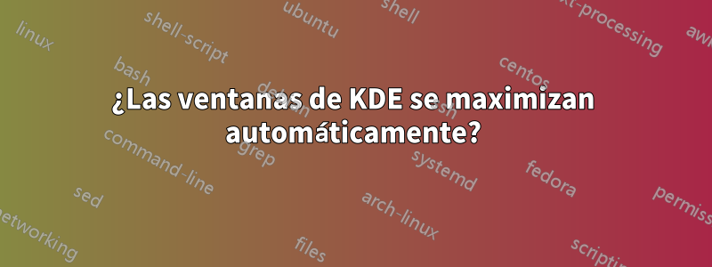 ¿Las ventanas de KDE se maximizan automáticamente?