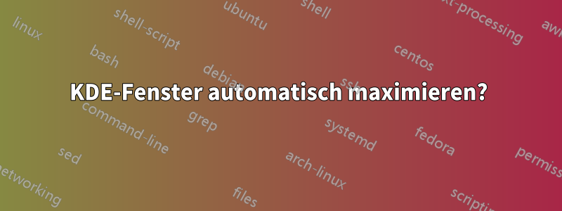 KDE-Fenster automatisch maximieren?