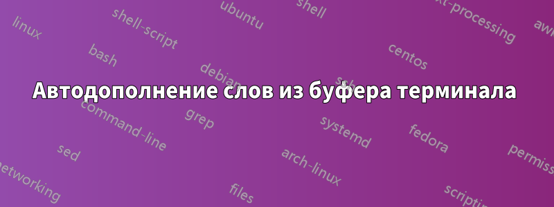 Автодополнение слов из буфера терминала