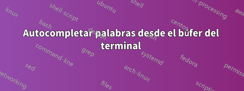 Autocompletar palabras desde el búfer del terminal