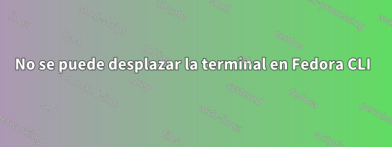 No se puede desplazar la terminal en Fedora CLI 