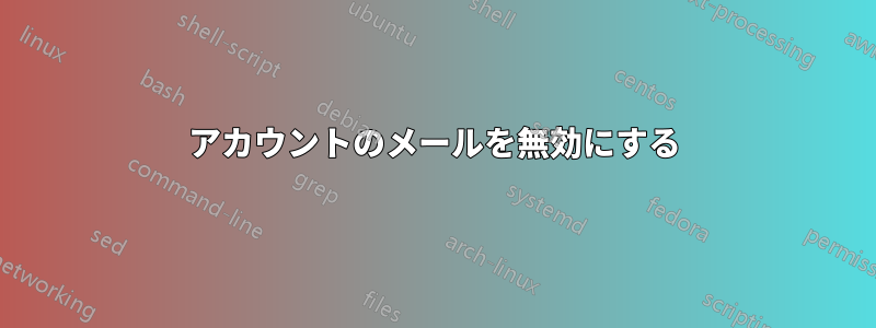 アカウントのメールを無効にする