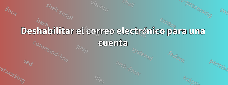 Deshabilitar el correo electrónico para una cuenta