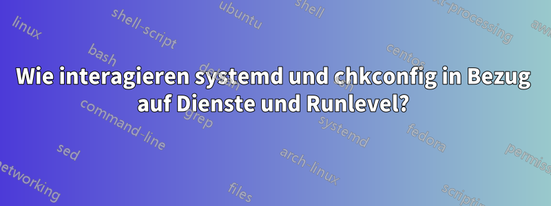 Wie interagieren systemd und chkconfig in Bezug auf Dienste und Runlevel?