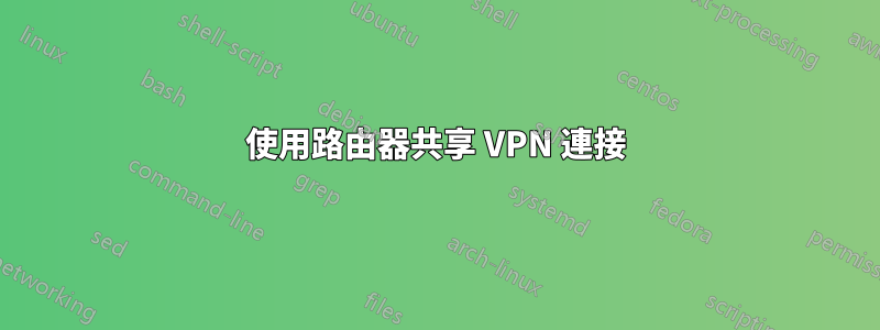 使用路由器共享 VPN 連接