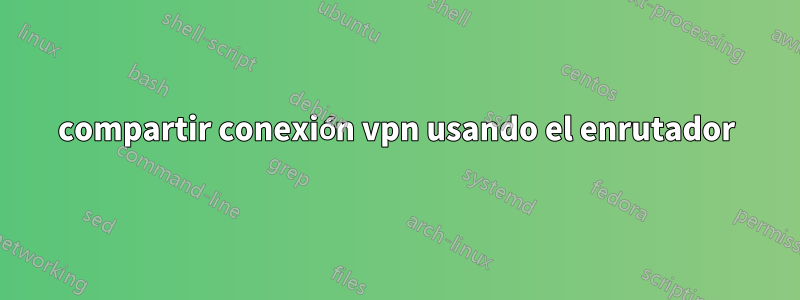 compartir conexión vpn usando el enrutador