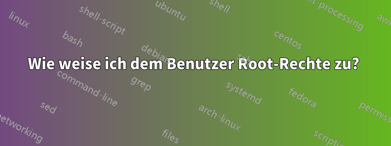 Wie weise ich dem Benutzer Root-Rechte zu?