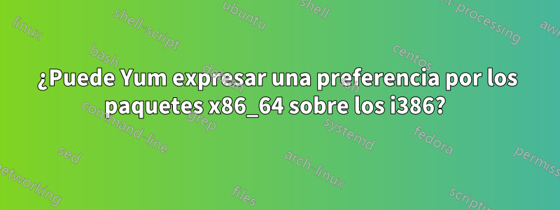 ¿Puede Yum expresar una preferencia por los paquetes x86_64 sobre los i386? 