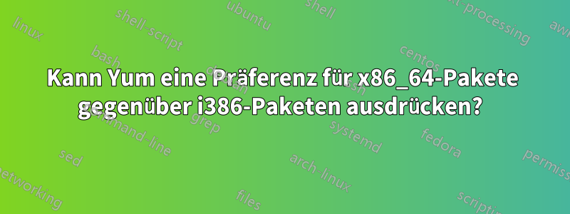 Kann Yum eine Präferenz für x86_64-Pakete gegenüber i386-Paketen ausdrücken? 