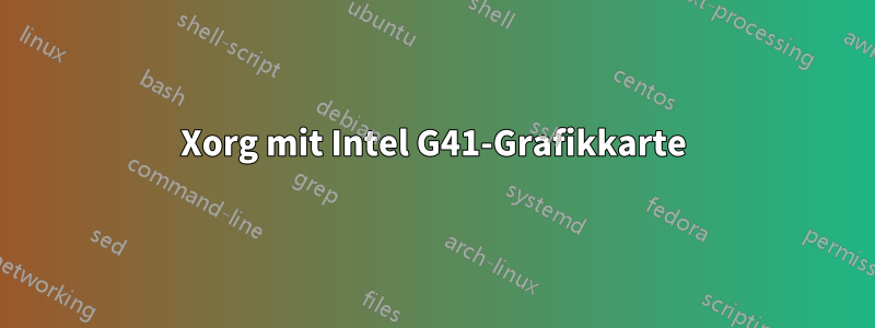 Xorg mit Intel G41-Grafikkarte