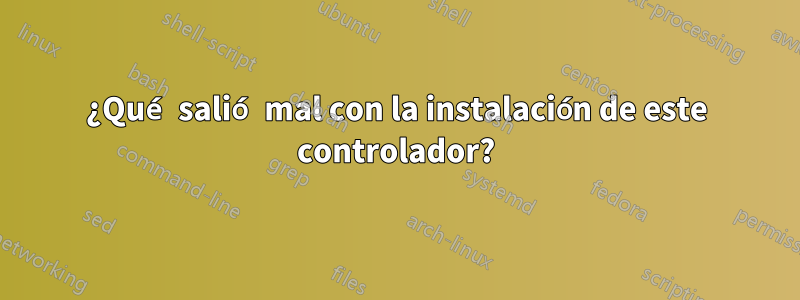 ¿Qué salió mal con la instalación de este controlador?