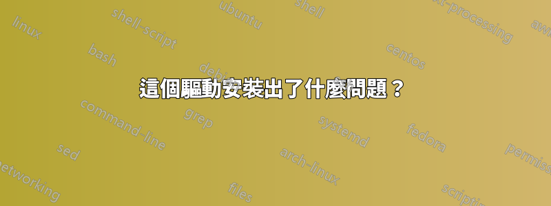 這個驅動安​​裝出了什麼問題？