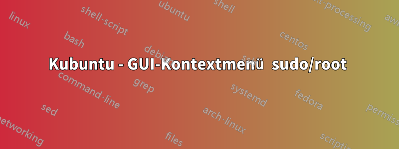 Kubuntu - GUI-Kontextmenü sudo/root