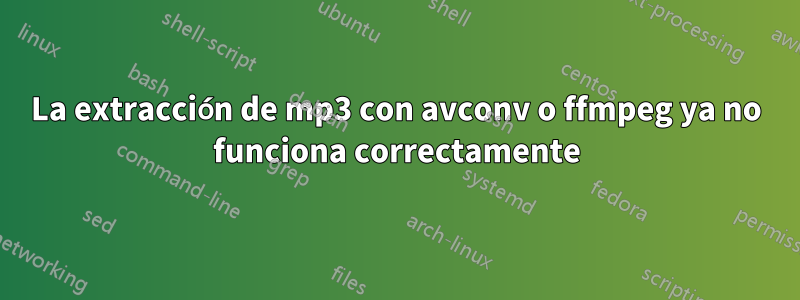 La extracción de mp3 con avconv o ffmpeg ya no funciona correctamente