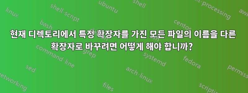 현재 디렉토리에서 특정 확장자를 가진 모든 파일의 이름을 다른 확장자로 바꾸려면 어떻게 해야 합니까? 