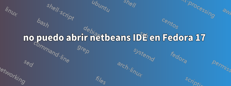 no puedo abrir netbeans IDE en Fedora 17