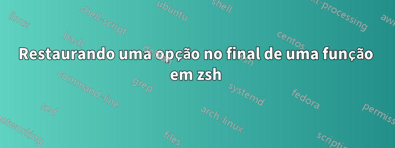 Restaurando uma opção no final de uma função em zsh