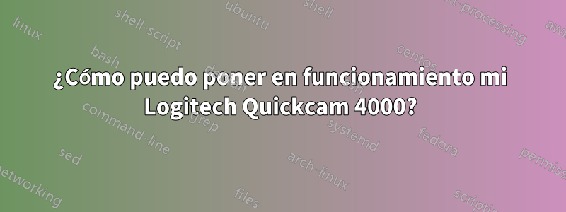 ¿Cómo puedo poner en funcionamiento mi Logitech Quickcam 4000?