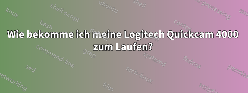 Wie bekomme ich meine Logitech Quickcam 4000 zum Laufen?